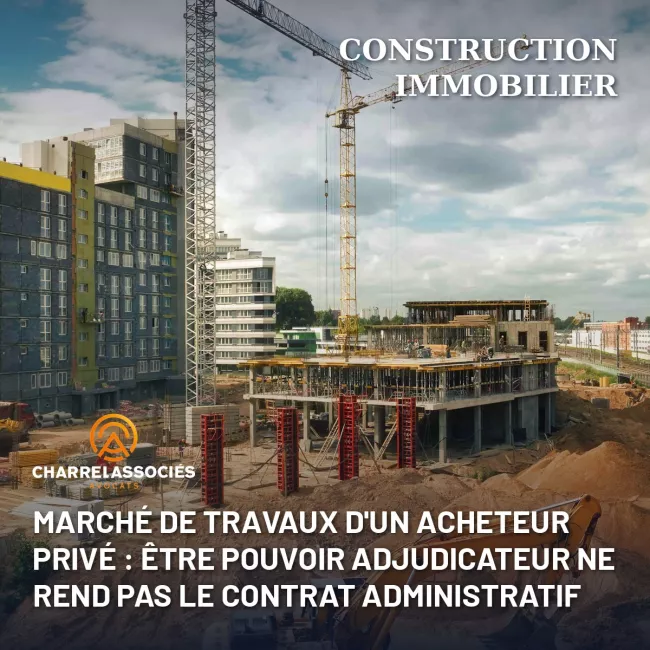 Marché de travaux d'un acheteur privé : être pouvoir adjudicateur ne rend pas le contrat administratif