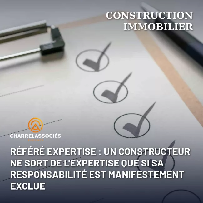 Référé expertise : un constructeur ne sort de l'expertise que si sa responsabilité est manifestement exclue