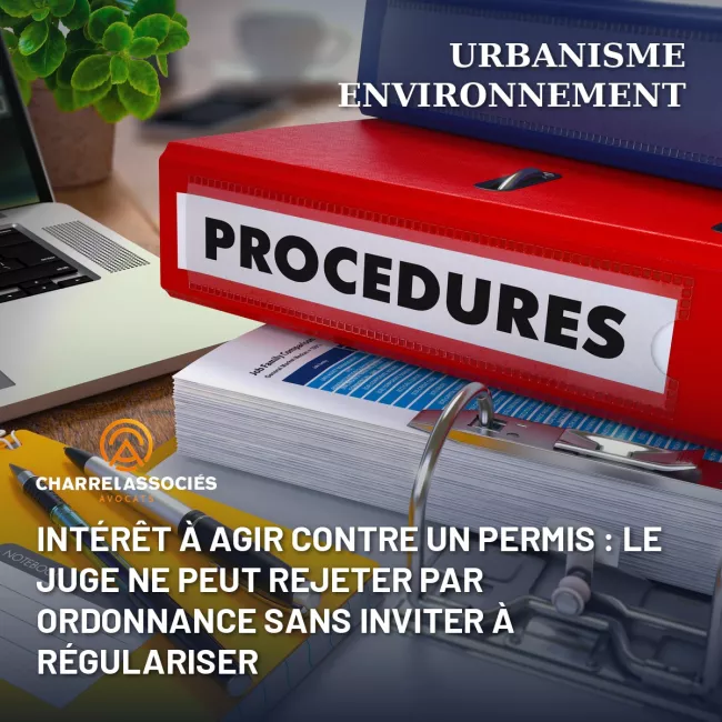 Intérêt à agir contre un permis : le juge ne peut rejeter par ordonnance sans inviter à régulariser