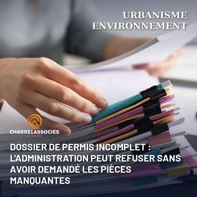 Dossier de permis incomplet : l'administration peut refuser sans avoir demandé les pièces manquantes