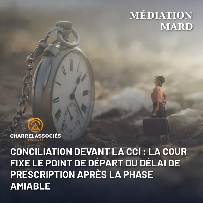 Conciliation devant la CCI : la cour fixe le point de départ du délai de prescription après la phase amiable